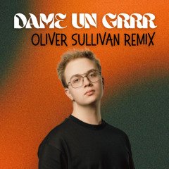 Dame Un Grrr (Oliver Sullivan Remix)