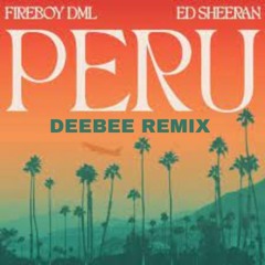 ED SHEERAN X FIREBOY - PERU (DEEBEE EDIT) -*FREE DOWNLOAD* DOWNLOAD FOR CLEAN MIX
