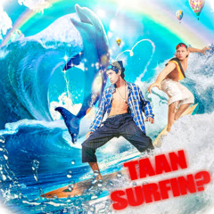 TAAN SURFIN?