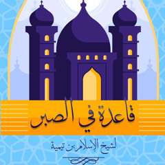 شرح قاعدة فى الصبر     شيخ الإسلام ابن تيمية ( 1 )(MP3_128K).mp3