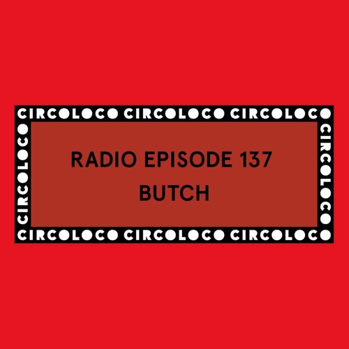 Circoloco Radio 137 - Butch