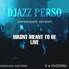 DJAZZ PERSO unreleased version ** LIVE ** WASNT MEANT TO BE