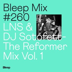 Bleep Mix #260 - LNS & DJ Sotofett - The Reformer Mix Vol. 1
