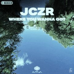 Where You Wanna Go? (Prod. JCZR)