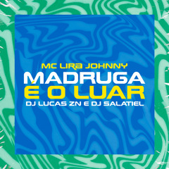 LIRA JOHNNY MC - MADRUGADA É O LUAR ( DJ LUCAS ZN,DJ SALATIEL )
