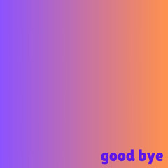GOODBYE