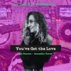 You've Got the Love (The Source - Acoustic Cover by Camilla Sadghna)