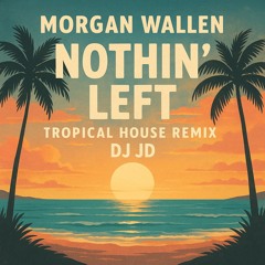 Morgan Wallen - Nothin' Left (VDJ JD Tropical House Remix)