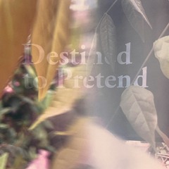 Destined to Pretend