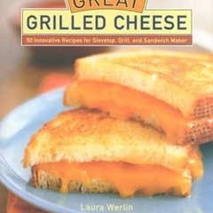 free read✔ Great Grilled Cheese: 50 Innovative Recipes for Stove Top, Grill, and Sandwich Maker