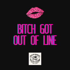 Bitch Got Out Of Line