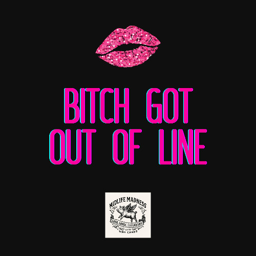 Bitch Got Out Of Line