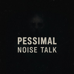 Pessimal - Noise Talk
