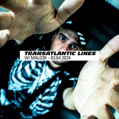 020 Transatlantic Lines w/ MALO2K — 06.03.2024