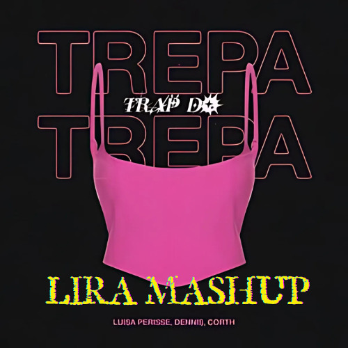 Luisa perise, dennis Dj, maycon Reis- TRap do TRepa Trepa (Lira MASH)