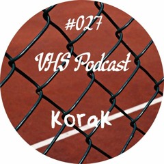 VHS Podcast #027 - KoraK