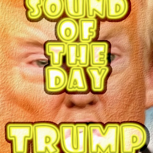 Sound Of The Day - Trump