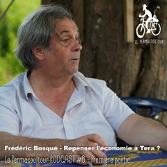 Frédéric Bosqué - Repenser l'économie à Tera ? - Le Permacooltour PODCAST #8 - Première partie