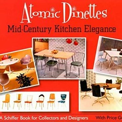 [View] [KINDLE PDF EBOOK EPUB] Atomic Dinettes: Mid-Century Kitchen Elegance (Schiffe