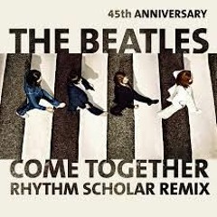 COME TOGETHER - THE BEATLES(Rhythm Scholar Remix)