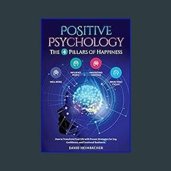 *DOWNLOAD$$ 📕 Positive Psychology – The 4 Pillars of Happiness: How to Transform Your Life with Pr