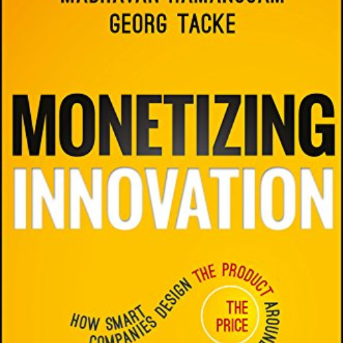 [FREE] KINDLE 💞 Monetizing Innovation: How Smart Companies Design the Product Around
