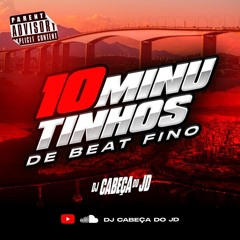 10 MINUTINHOS DE BEAT FINO {{ DJ CABEÇA DO JD }} 2024.mp3