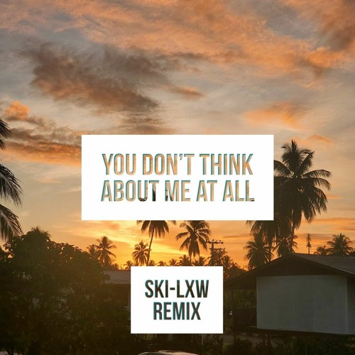 You dont think about me at all (Ski-lxw Remix).mp3
