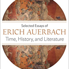 READ EPUB 📬 Time, History, and Literature: Selected Essays of Erich Auerbach by  Eri