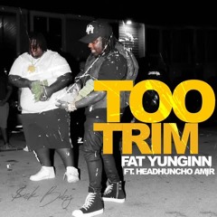 Fat Yunginn x HeadHuncho Amir ~ Too Trim