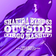 Shakira Bzrp 53 x Outide (Xirgo Mashup) [Calvin Harris]