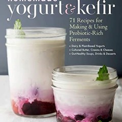 Access EBOOK 💝 Homemade Yogurt & Kefir: 71 Recipes for Making & Using Probiotic-Rich