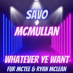 Savo + McMullan - WhateverYeWant [FurMcTee&RyanMcLean]!x