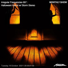 Irregular Frequencies 007 w/ Storm Stereo Halloween Horror (19/10/21)