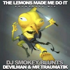 THE LEMONS MADE ME DO IT - DEVILMAN - TRAUMATIK - DJ SMOKEY BLUNTS