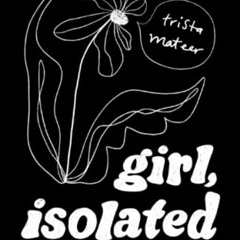 READ EPUB 📤 girl, isolated: poems, notes on healing, etc. by  Trista Mateer [EBOOK E