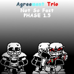 [Agreement Trio] Not So Fast (Phase 1.5)