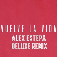 VUELVE LA VIDA- GALVAN REAL (ALEX ESTEPA DELUXE REMIX 103.)