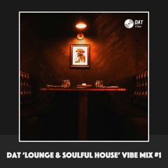 Dat 'Lounge & Soulful House' Vibe Mix #1 [Vinyl Only]