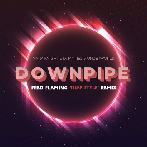 Mark Knight, D.Ramirez, Underworld - Downpipe (Fred Flaming 'Deep Style' Remix Edit)