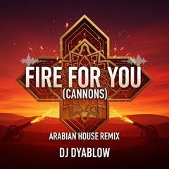 Fire for You (Cannons) - Arabian House Remix by DJ Dyablow