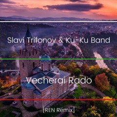 Slavi Trifonov ft. Ku-Ku Band - Vecherai Rado [REN Remix]