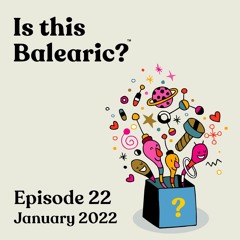 Is This Balearic? Episode 22 - January 2022