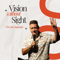 Vision Without Sight - Ps Carl Anderson - 25.02.24