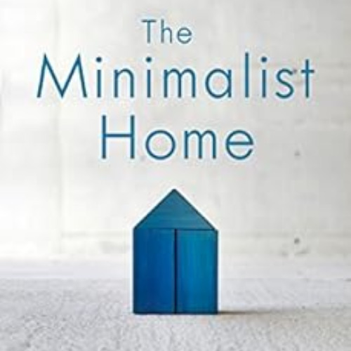 View PDF √ The Minimalist Home: A Room-by-Room Guide to a Decluttered, Refocused Life