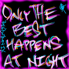 Onlt The Best Happens At Night D8