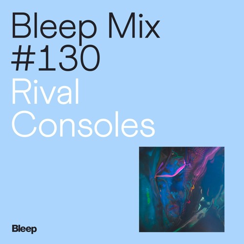 Bleep Mix #130 - Rival Consoles