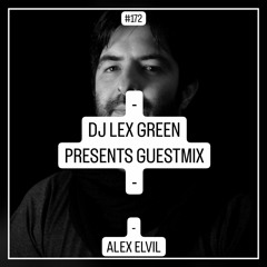 DJ LEX GREEN presents GUESTMIX #172 - ALEX ELVIL (AR)