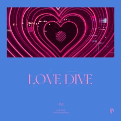 IVE (아이브) - LOVE DIVE Piano Cover 피아노 커버