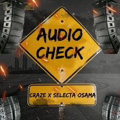 AUDIO CHECK @Craze x @Selecta Osama
